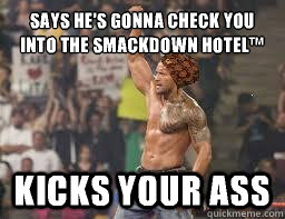 Says he's gonna check you into the Smackdown Hotel™ Kicks your ass  