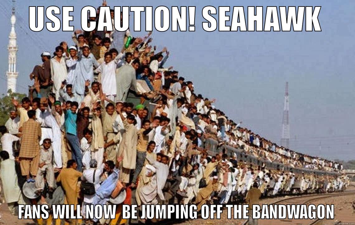 USE CAUTION! SEAHAWK FANS WILL NOW  BE JUMPING OFF THE BANDWAGON Misc