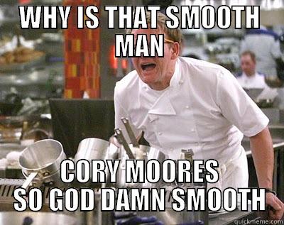 WHY IS THAT SMOOTH MAN CORY MOORES SO GOD DAMN SMOOTH Chef Ramsay