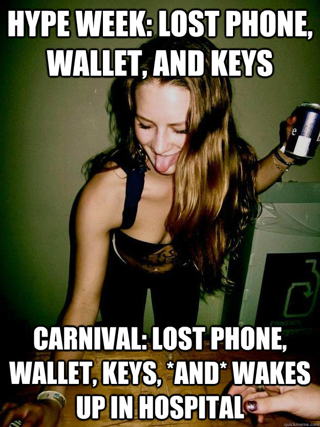 Hype Week: lost phone, wallet, and keys Carnival: lost phone, wallet, keys, *and* wakes up in hospital  Gardner