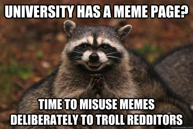 university has a meme page? time to misuse memes deliberately to troll redditors  