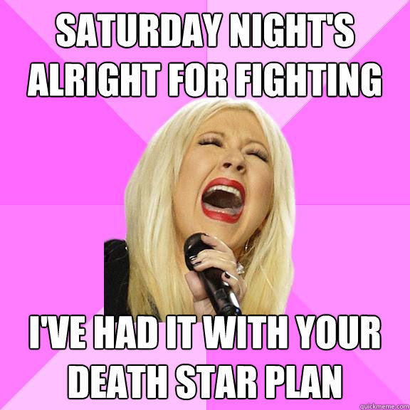 saturday night's alright for fighting i've had it with your death star plan - saturday night's alright for fighting i've had it with your death star plan  Wrong Lyrics Christina