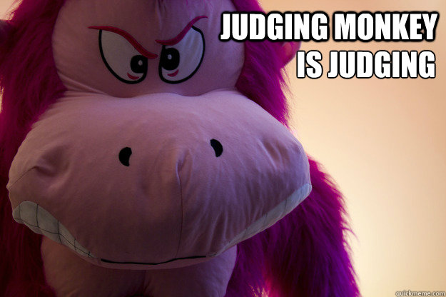 Judging Monkey is judging
 - Judging Monkey is judging
  judging monkey