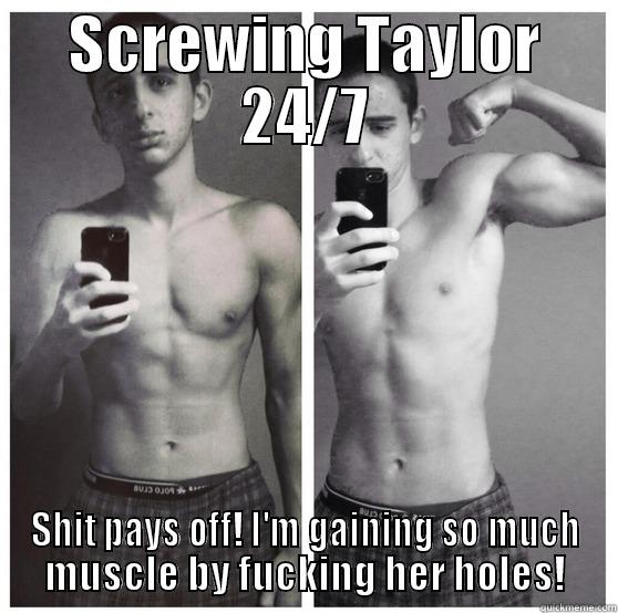 SCREWING TAYLOR 24/7 SHIT PAYS OFF! I'M GAINING SO MUCH MUSCLE BY FUCKING HER HOLES! Misc