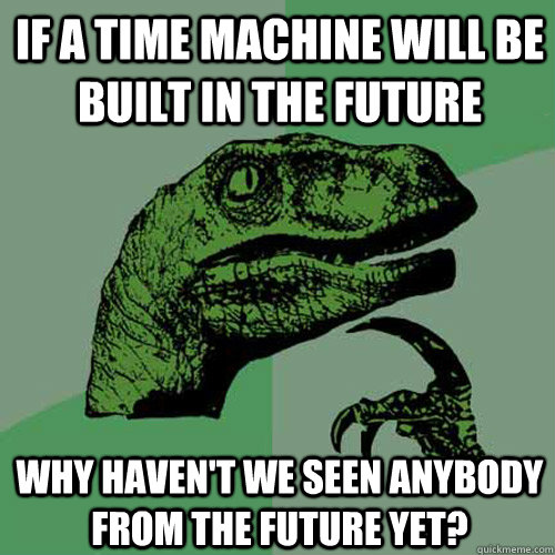 if-a-time-machine-will-be-built-in-the-future-why-haven-t-we-seen