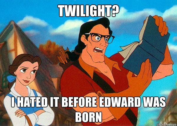 Twilight? I hated it before Edward was born  Hipster Gaston