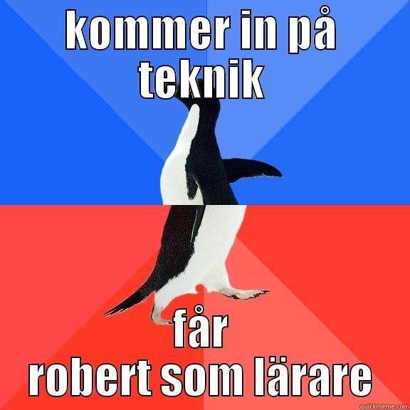 KOMMER IN PÅ TEKNIK FÅR ROBERT SOM LÄRARE Socially Awkward Awesome Penguin