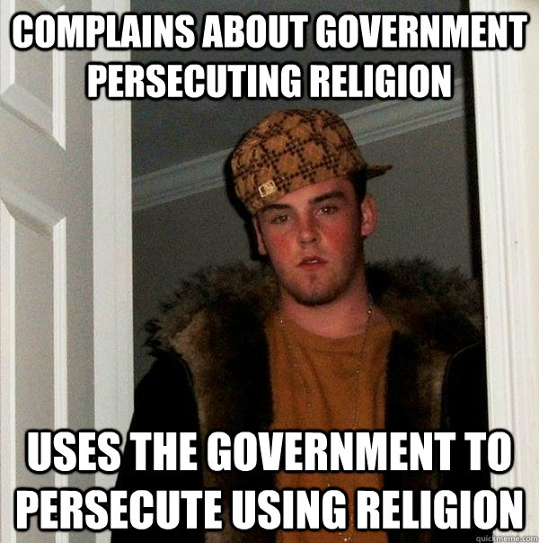 Complains about government persecuting religion Uses the government to persecute using religion  Scumbag Steve