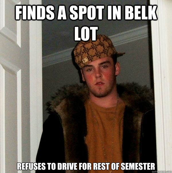 Finds a spot in belk lot Refuses to drive for rest of semester  Scumbag Steve