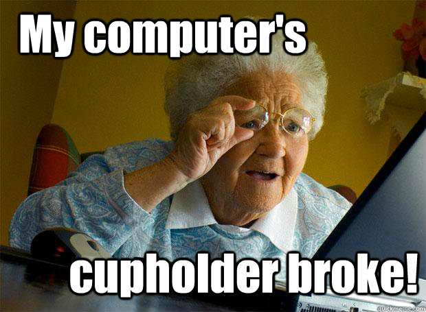 My computer's cupholder broke!  Grandma finds the Internet