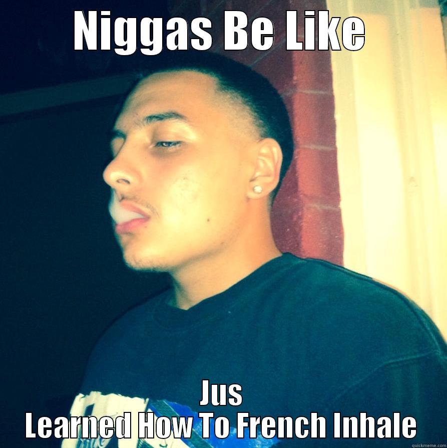 NIGGAS BE LIKE JUS LEARNED HOW TO FRENCH INHALE Misc