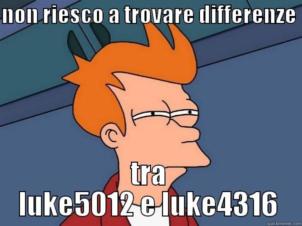 Hei amico - NON RIESCO A TROVARE DIFFERENZE  TRA LUKE5012 E LUKE4316 Futurama Fry