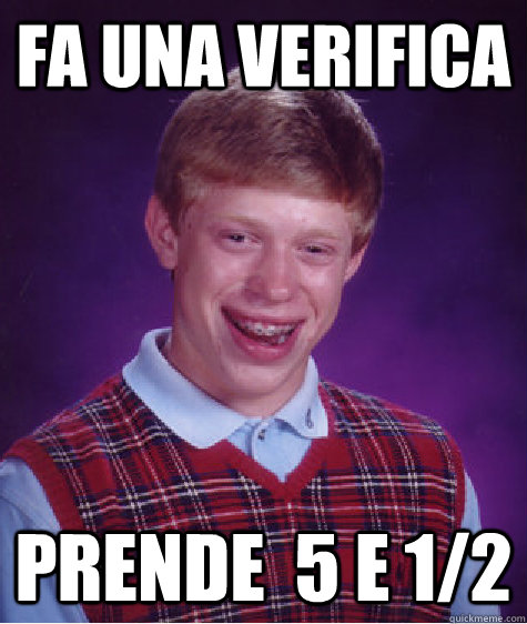 fa una verifica prende  5 e 1/2    Bad Luck Brian