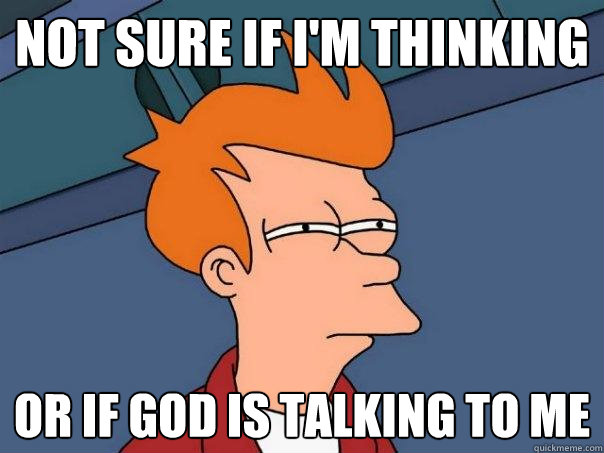 not sure if i'm thinking or if god is talking to me  Futurama Fry