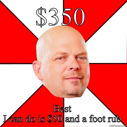 $350 BEST I CAN DO IS $50 AND A FOOT RUB Pawn Star