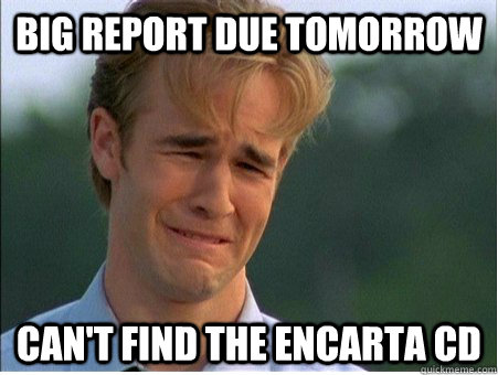 big report due tomorrow can't find the encarta CD  1990s Problems