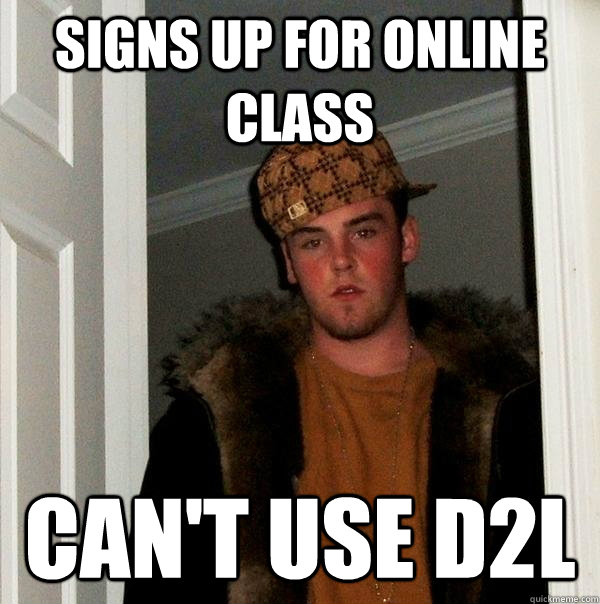 Signs up for online class can't use d2l  Scumbag Steve