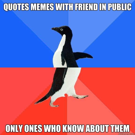 Quotes Memes with friend in public only ones who know about them  Socially Awkward Awesome Penguin