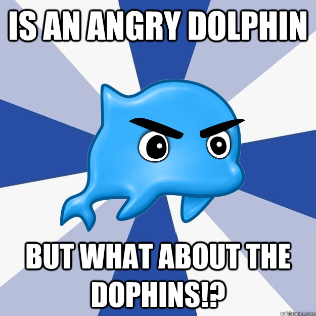 is an angry dolphin but what about the dophins!? - is an angry dolphin but what about the dophins!?  SRS Logic