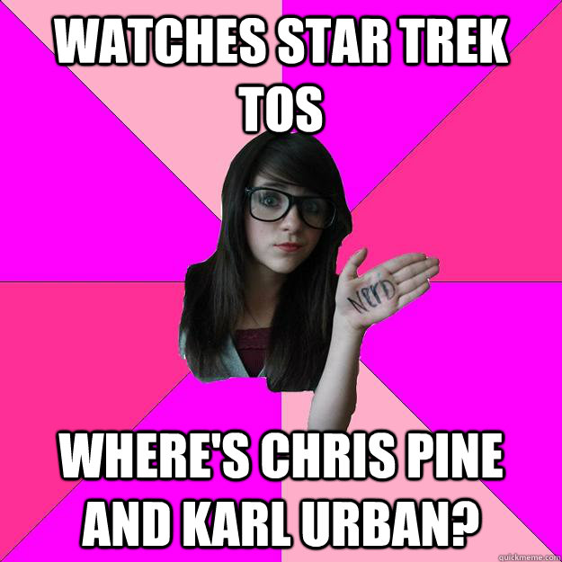 Watches Star Trek TOS Where's Chris Pine and Karl Urban?  - Watches Star Trek TOS Where's Chris Pine and Karl Urban?   Idiot Nerd Girl