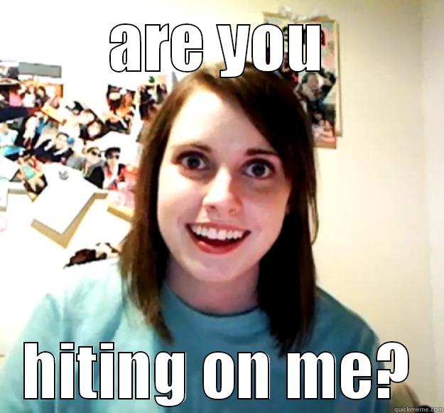 ARE YOU HITING ON ME? Overly Attached Girlfriend