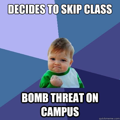 Decides to skip class Bomb threat on campus  Success Kid