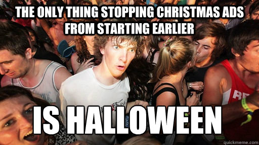 The only thing stopping christmas ads from starting earlier IS Halloween  Sudden Clarity Clarence