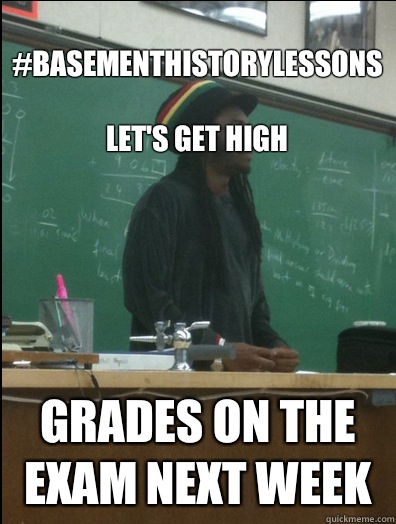 #basementhistorylessons 
Let's get high grades on the exam next week   Rasta Science Teacher