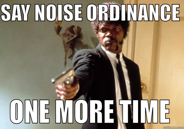 SAY NOISE ORDINANCE  ONE MORE TIME Samuel L Jackson