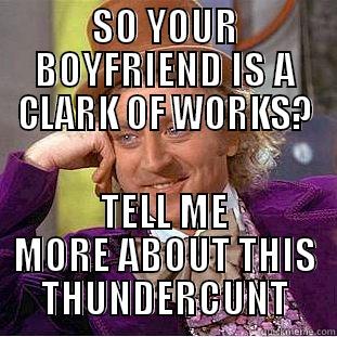 SO YOUR BOYFRIEND IS A CLARK OF WORKS? TELL ME MORE ABOUT THIS THUNDERCUNT Creepy Wonka