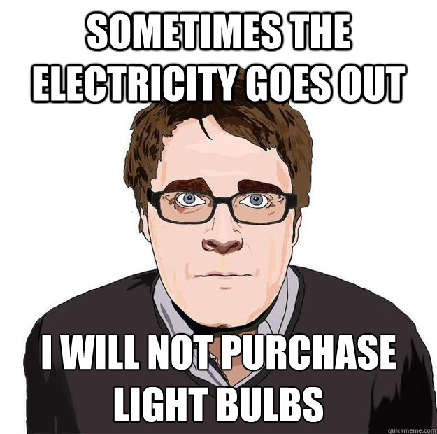 sometimes the electricity goes out i will not purchase
light bulbs - sometimes the electricity goes out i will not purchase
light bulbs  Always Online Adam Orth