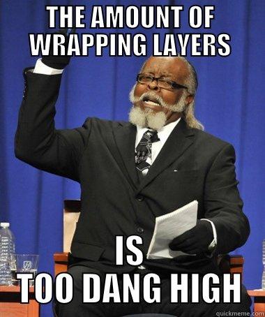 THE AMOUNT OF WRAPPING LAYERS IS TOO DANG HIGH The Rent Is Too Damn High