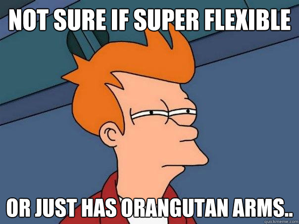 Not sure if super flexible Or just has orangutan arms..  Futurama Fry