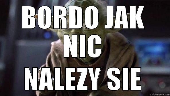 Bordo jak nic nalezy sie - BORDO JAK NIC NALEŻY SIE True dat, Yoda.