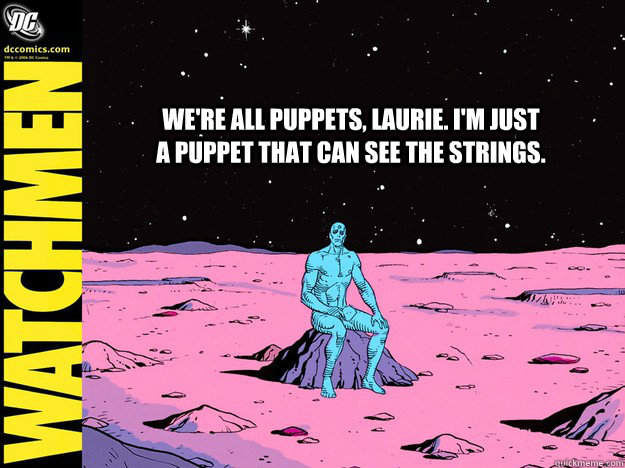 We're all puppets, Laurie. I'm just a puppet that can see the strings. - We're all puppets, Laurie. I'm just a puppet that can see the strings.  Misc