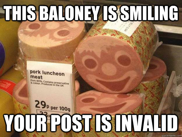 THIS Baloney IS SMILING YOUR POST IS INVALID - THIS Baloney IS SMILING YOUR POST IS INVALID  Your post is invalid