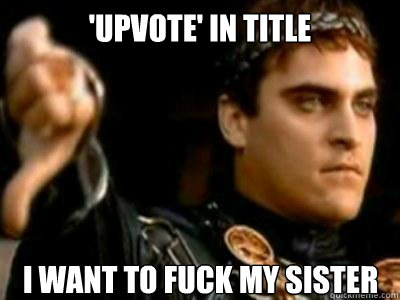 'Upvote' in title I want to fuck my sister  Downvoting Roman