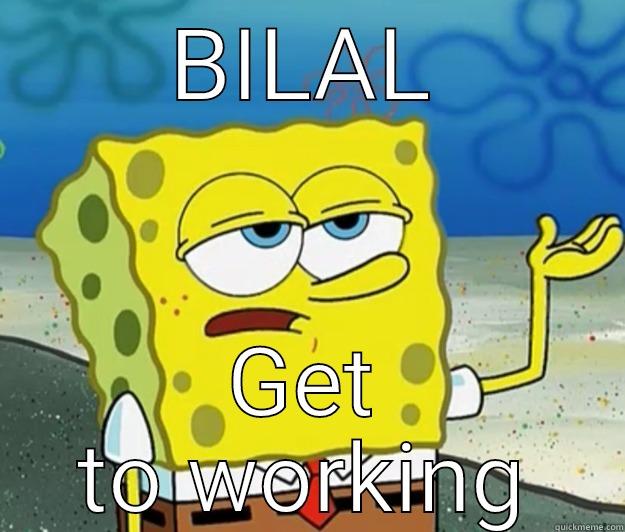 Get to work - BILAL GET TO WORKING Tough Spongebob