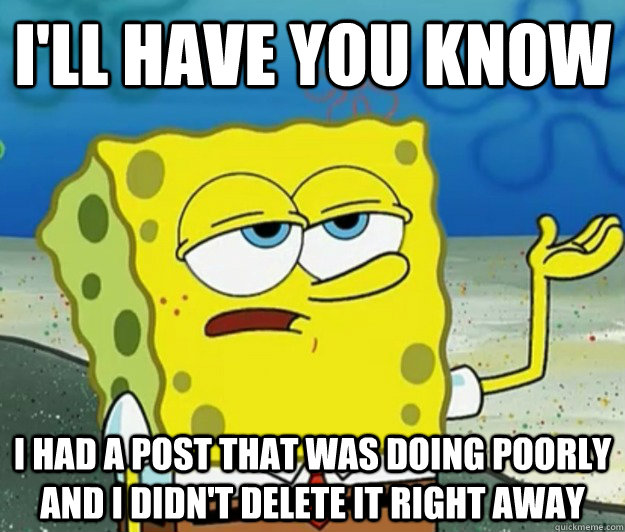 I'll have you know I had a post that was doing poorly and i didn't delete it right away - I'll have you know I had a post that was doing poorly and i didn't delete it right away  Tough Spongebob