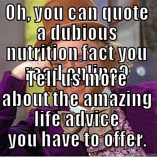 McNuggets are bad - OH, YOU CAN QUOTE A DUBIOUS NUTRITION FACT YOU READ ONLINE? TELL US MORE ABOUT THE AMAZING LIFE ADVICE YOU HAVE TO OFFER. Condescending Wonka