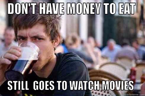 DON'T HAVE MONEY TO EAT STILL  GOES TO WATCH MOVIES  Lazy College Senior