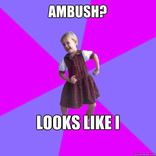 Ambush? Looks like i teleport from him  Socially awesome kindergartener