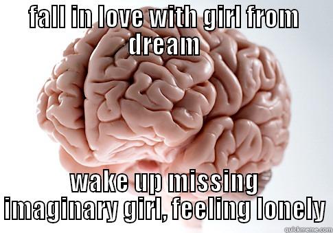 FALL IN LOVE WITH GIRL FROM DREAM WAKE UP MISSING IMAGINARY GIRL, FEELING LONELY Scumbag Brain