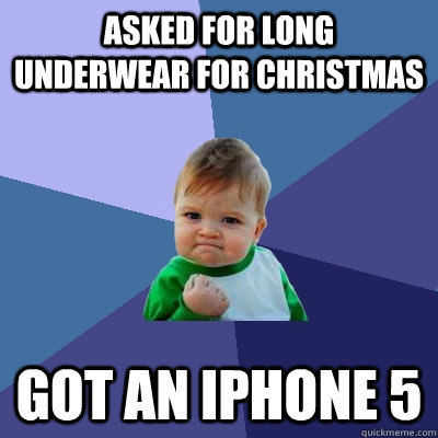 Asked for long underwear for Christmas Got an iPhone 5  Success Kid