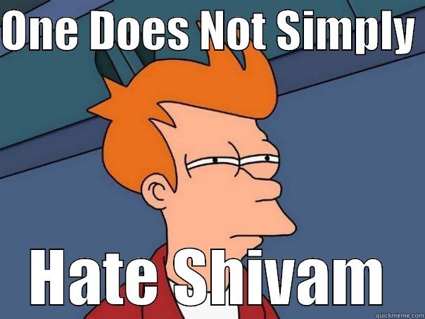 ONE DOES NOT SIMPLY  HATE SHIVAM Futurama Fry