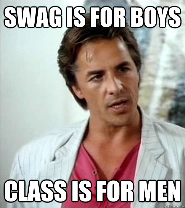 SWAG IS FOR BOYS CLASS IS FOR MEN  