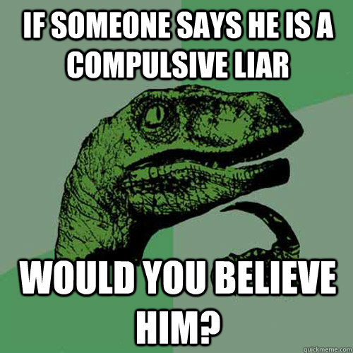 If someone says he is a compulsive liar would you believe him?  Philosoraptor