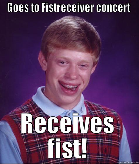 GOES TO FISTRECEIVER CONCERT RECEIVES FIST! Bad Luck Brian