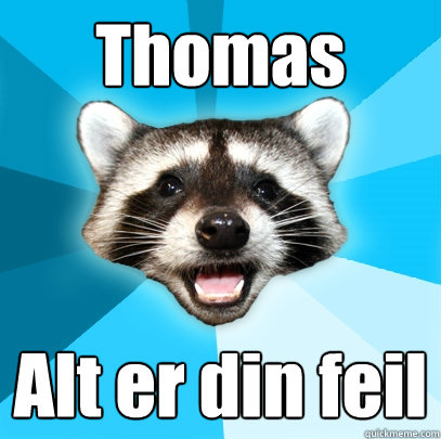 Thomas Alt er din feil - Thomas Alt er din feil  Lame Pun Coon