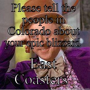 PLEASE TELL THE PEOPLE IN COLORADO ABOUT YOUR EPIC BLIZZARD  EAST COASTERS  Condescending Wonka